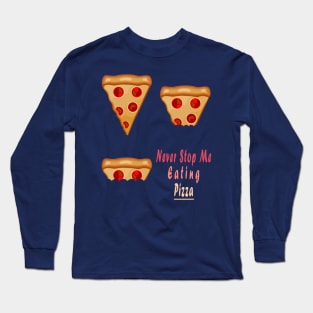 Never Stop Me Eating Pizza Long Sleeve T-Shirt